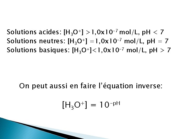 Solutions acides: [H 3 O+] >1, 0 x 10 -7 mol/L, p. H <