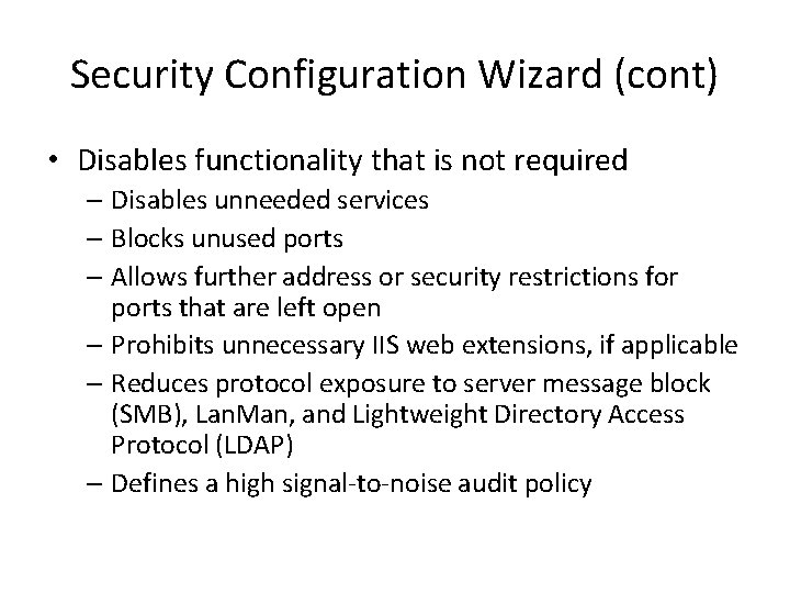 Security Configuration Wizard (cont) • Disables functionality that is not required – Disables unneeded