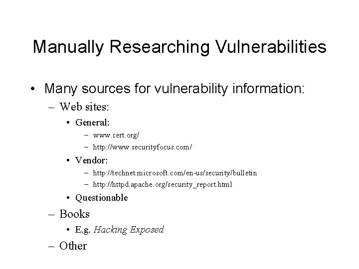 Manually Researching Vulnerabilities • Many sources for vulnerability information: – Web sites: • General: