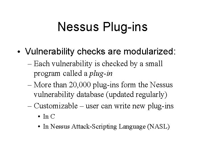 Nessus Plug-ins • Vulnerability checks are modularized: – Each vulnerability is checked by a