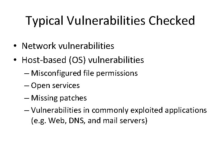 Typical Vulnerabilities Checked • Network vulnerabilities • Host-based (OS) vulnerabilities – Misconfigured file permissions