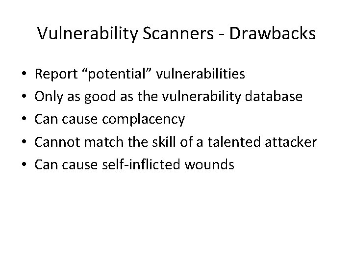 Vulnerability Scanners - Drawbacks • • • Report “potential” vulnerabilities Only as good as