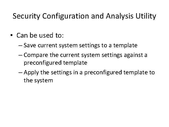 Security Configuration and Analysis Utility • Can be used to: – Save current system