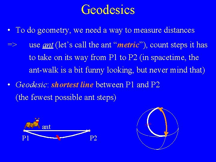 Geodesics • To do geometry, we need a way to measure distances => use Geodesics • To do geometry, we need a way to measure distances => use