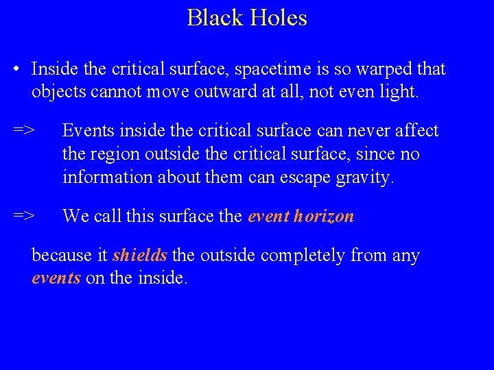 Black Holes • Inside the critical surface, spacetime is so warped that objects cannot Black Holes • Inside the critical surface, spacetime is so warped that objects cannot