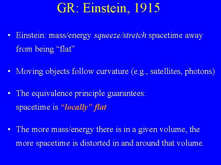 GR: Einstein, 1915 • Einstein: mass/energy squeeze/stretch spacetime away from being “flat” • Moving GR: Einstein, 1915 • Einstein: mass/energy squeeze/stretch spacetime away from being “flat” • Moving