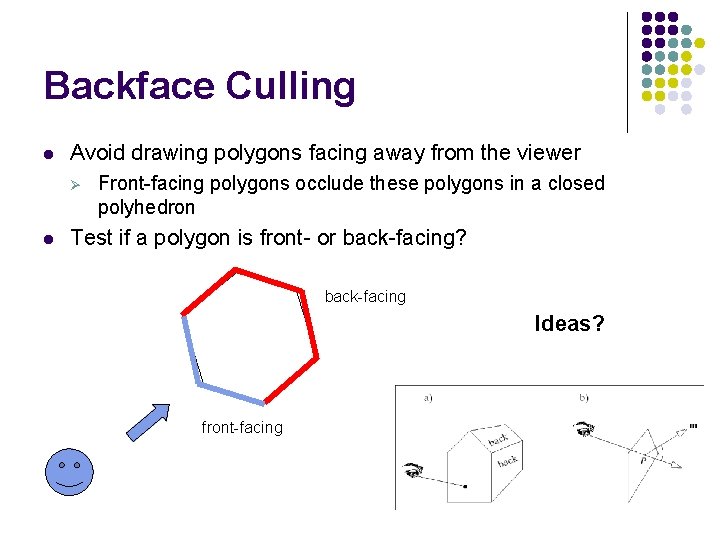 Backface Culling l Avoid drawing polygons facing away from the viewer Ø l Front-facing