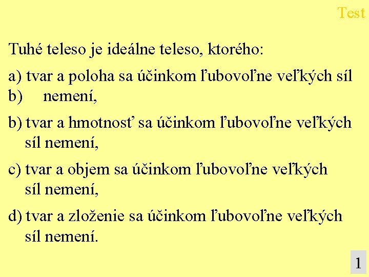 Test Tuhé teleso je ideálne teleso, ktorého: a) tvar a poloha sa účinkom ľubovoľne