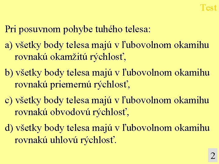 Test Pri posuvnom pohybe tuhého telesa: a) všetky body telesa majú v ľubovolnom okamihu