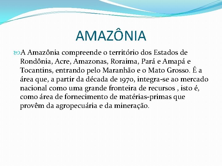 AMAZÔNIA A Amazônia compreende o território dos Estados de Rondônia, Acre, Amazonas, Roraima, Pará