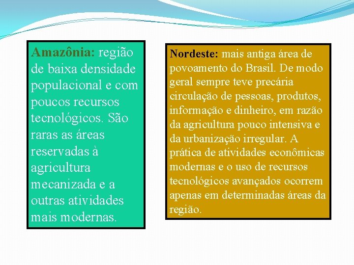 Amazônia: região de baixa densidade populacional e com poucos recursos tecnológicos. São raras as