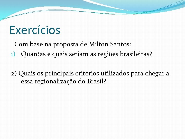Exercícios Com base na proposta de Milton Santos: 1) Quantas e quais seriam as