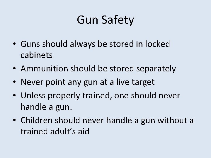 Gun Safety • Guns should always be stored in locked cabinets • Ammunition should