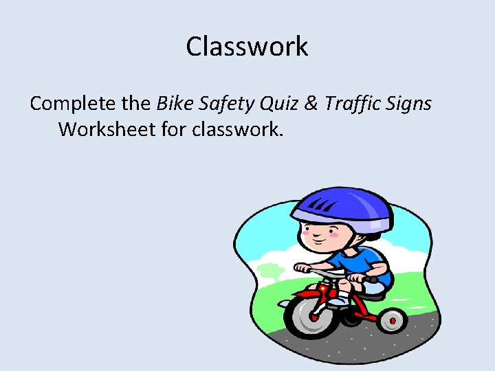 Classwork Complete the Bike Safety Quiz & Traffic Signs Worksheet for classwork. 