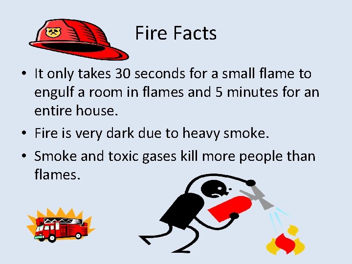 Fire Facts • It only takes 30 seconds for a small flame to engulf