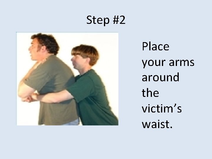 Step #2 Place your arms around the victim’s waist. 