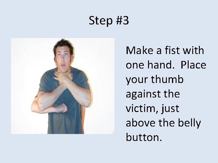Step #3 Make a fist with one hand. Place your thumb against the victim,