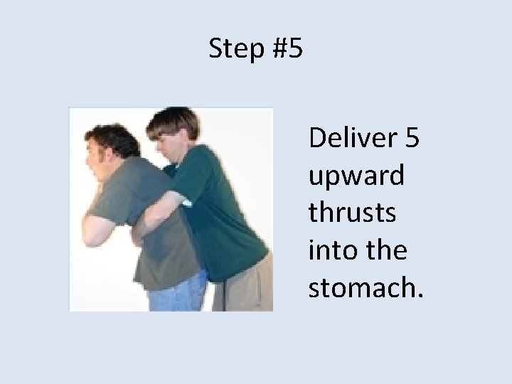 Step #5 Deliver 5 upward thrusts into the stomach. 