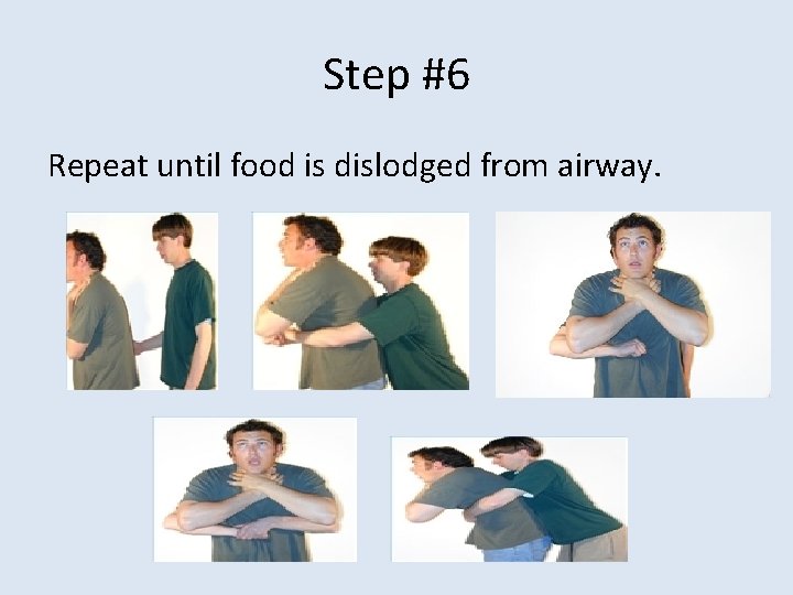 Step #6 Repeat until food is dislodged from airway. 
