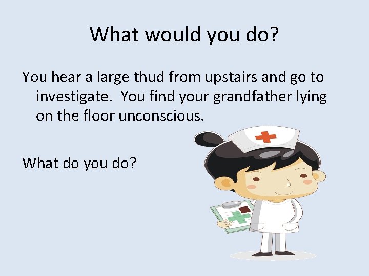 What would you do? You hear a large thud from upstairs and go to
