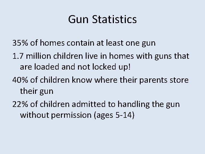 Gun Statistics 35% of homes contain at least one gun 1. 7 million children