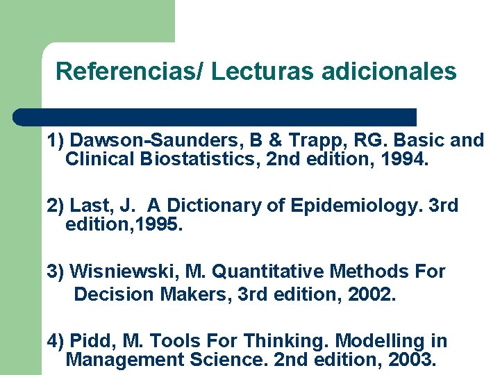 Referencias/ Lecturas adicionales 1) Dawson-Saunders, B & Trapp, RG. Basic and Clinical Biostatistics, 2