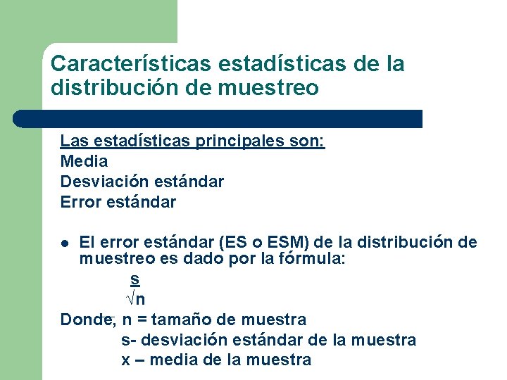 Características estadísticas de la distribución de muestreo Las estadísticas principales son: Media Desviación estándar