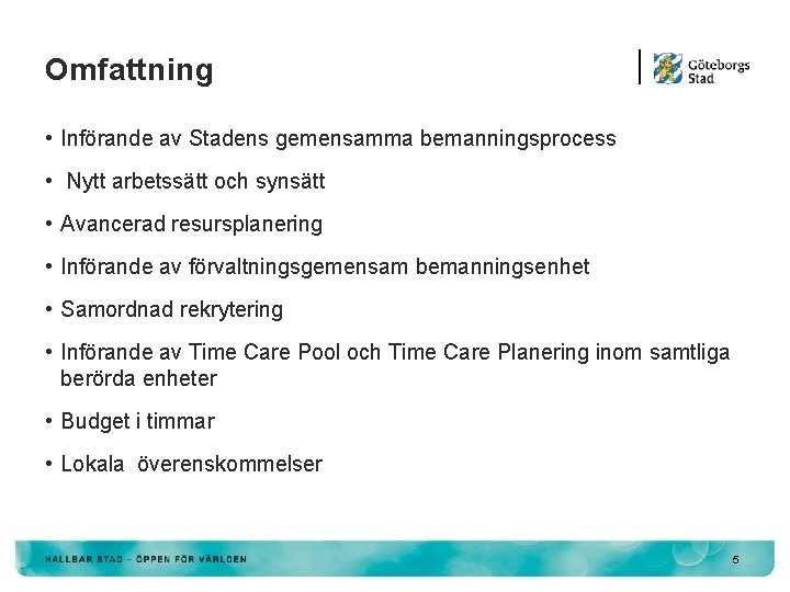 Omfattning • Införande av Stadens gemensamma bemanningsprocess • Nytt arbetssätt och synsätt • Avancerad