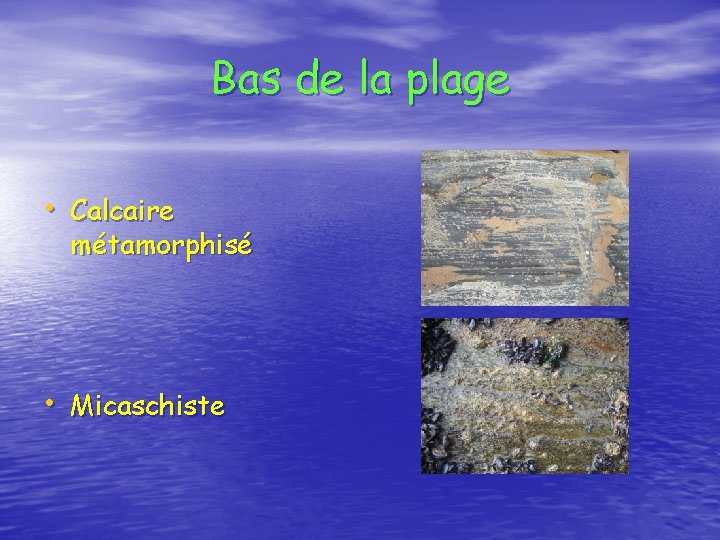 Bas de la plage • Calcaire métamorphisé • Micaschiste 