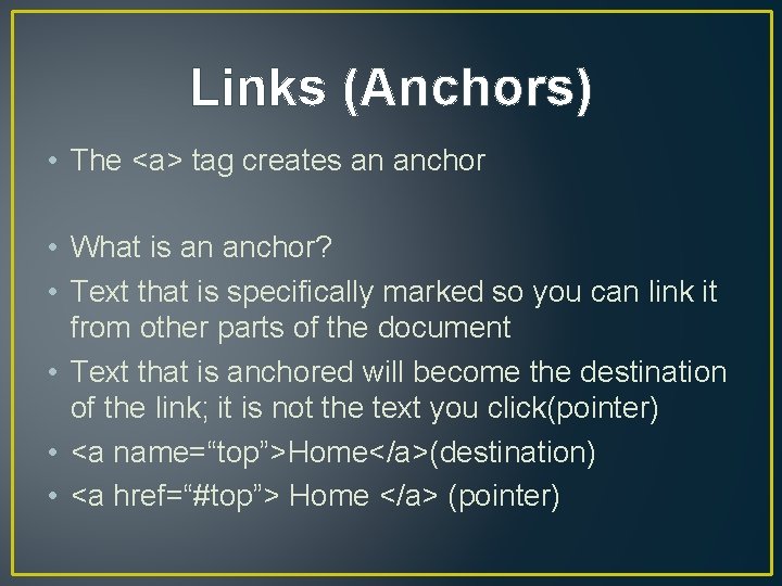 Links (Anchors) • The <a> tag creates an anchor • What is an anchor?