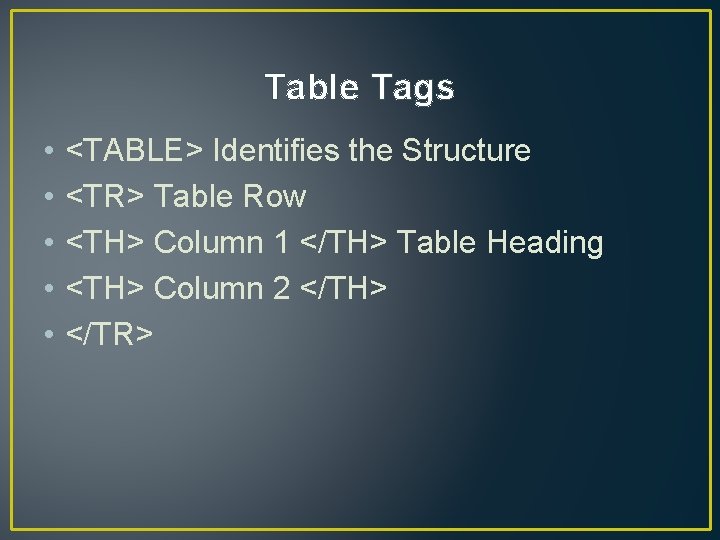 Table Tags • • • <TABLE> Identifies the Structure <TR> Table Row <TH> Column