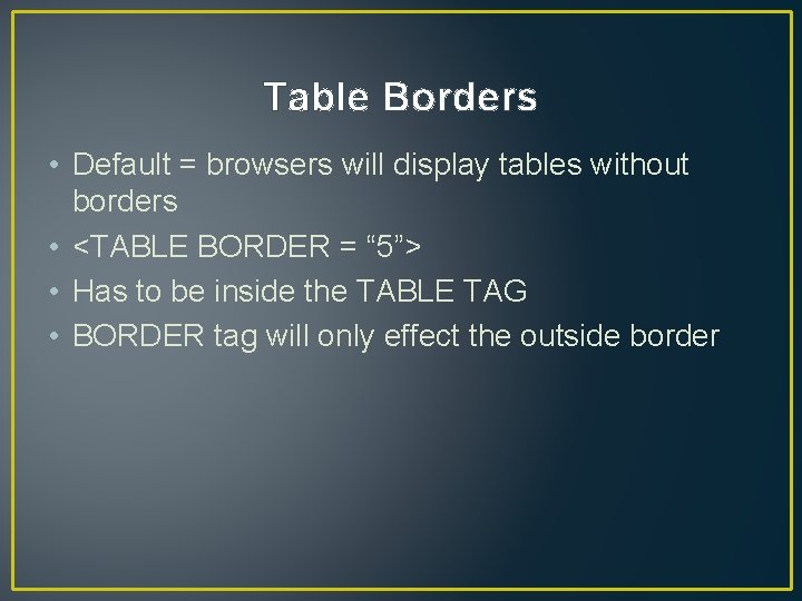 Table Borders • Default = browsers will display tables without borders • <TABLE BORDER