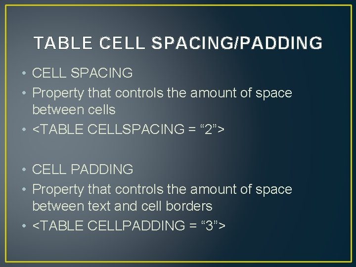 TABLE CELL SPACING/PADDING • CELL SPACING • Property that controls the amount of space