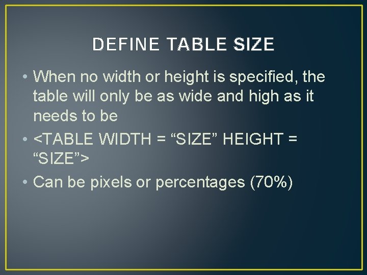 DEFINE TABLE SIZE • When no width or height is specified, the table will