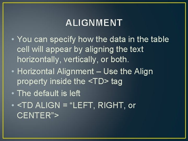 ALIGNMENT • You can specify how the data in the table cell will appear