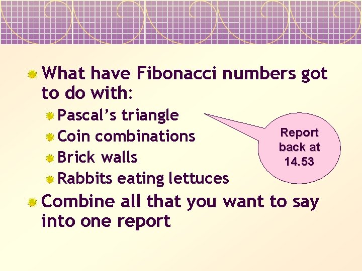 What have Fibonacci numbers got to do with: Pascal’s triangle Coin combinations Brick walls