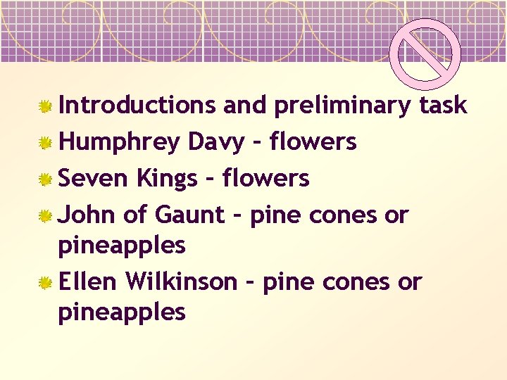 Introductions and preliminary task Humphrey Davy – flowers Seven Kings – flowers John of