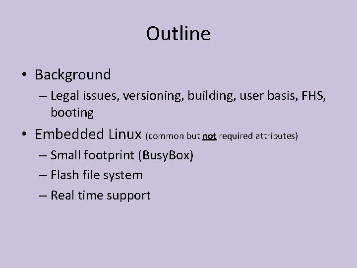 Outline • Background – Legal issues, versioning, building, user basis, FHS, booting • Embedded