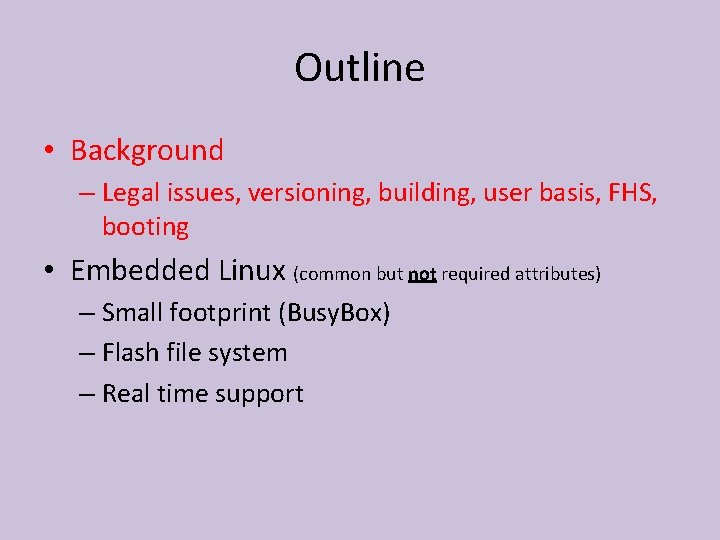 Outline • Background – Legal issues, versioning, building, user basis, FHS, booting • Embedded