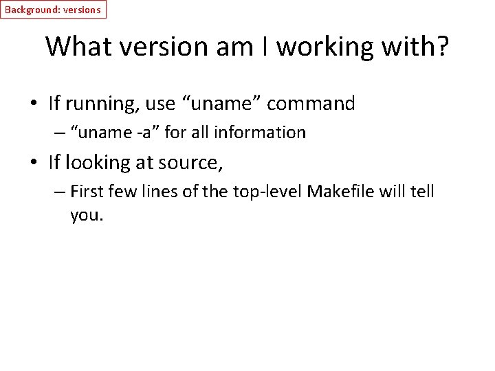 Background: versions What version am I working with? • If running, use “uname” command