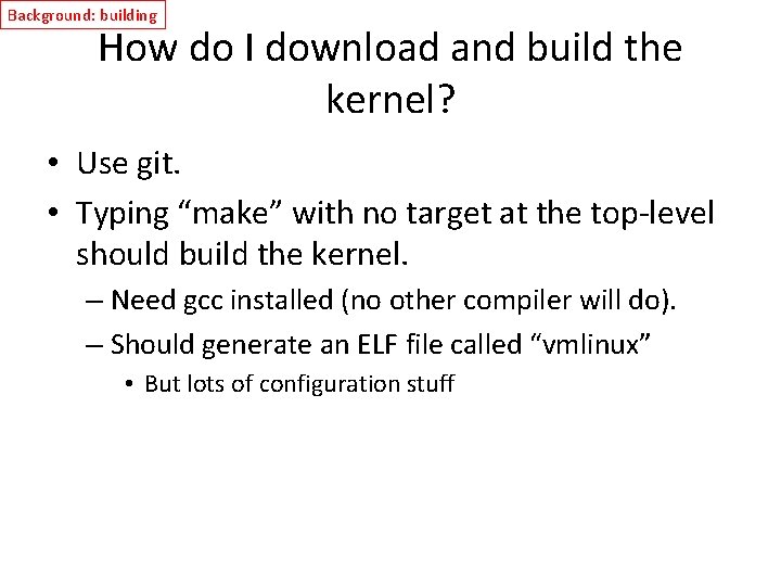 Background: building How do I download and build the kernel? • Use git. •