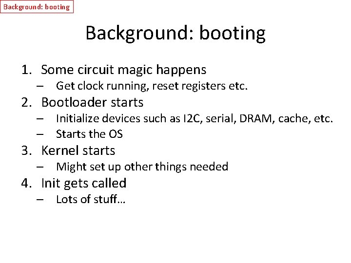Background: booting 1. Some circuit magic happens – Get clock running, reset registers etc.