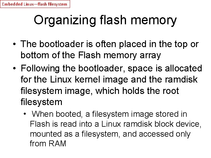 Embedded Linux—flash filesystem Organizing flash memory • The bootloader is often placed in the