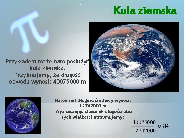 Kula ziemska Przykładem może nam posłużyć kula ziemska. Przyjmujemy, że długość obwodu wynosi: 40075000