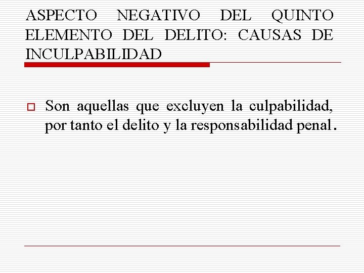 ASPECTO NEGATIVO DEL QUINTO ELEMENTO DELITO: CAUSAS DE INCULPABILIDAD o Son aquellas que excluyen