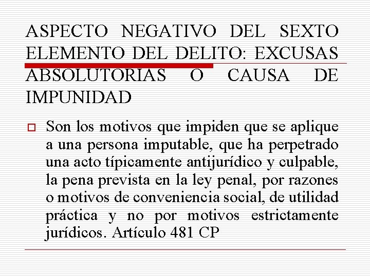 ASPECTO NEGATIVO DEL SEXTO ELEMENTO DELITO: EXCUSAS ABSOLUTORIAS O CAUSA DE IMPUNIDAD o Son