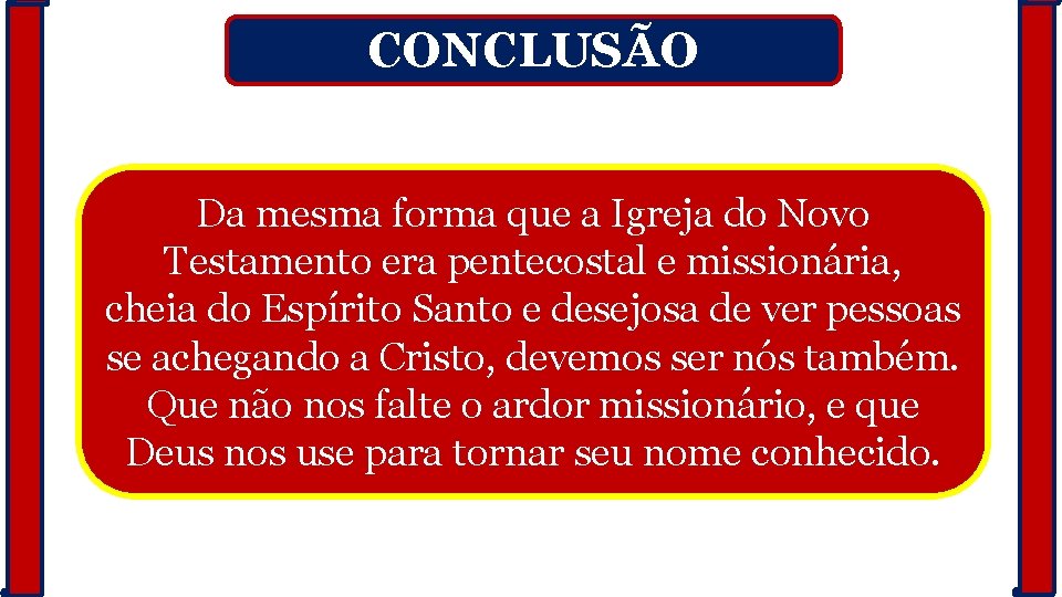 CONCLUSÃO Da mesma forma que a Igreja do Novo Testamento era pentecostal e missionária,