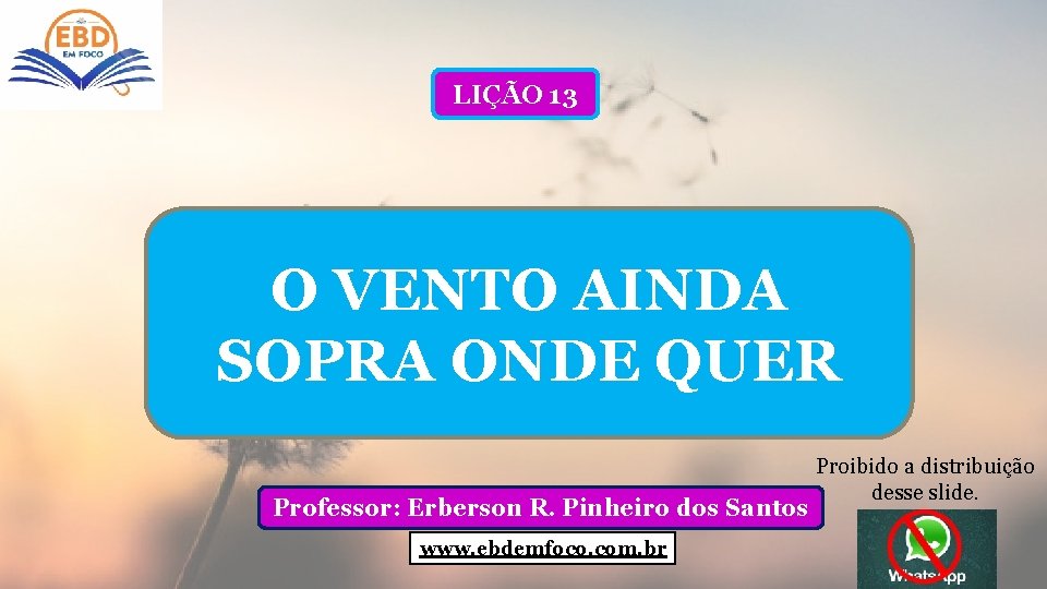 LIÇÃO 13 O VENTO AINDA SOPRA ONDE QUER Professor: Erberson R. Pinheiro dos Santos