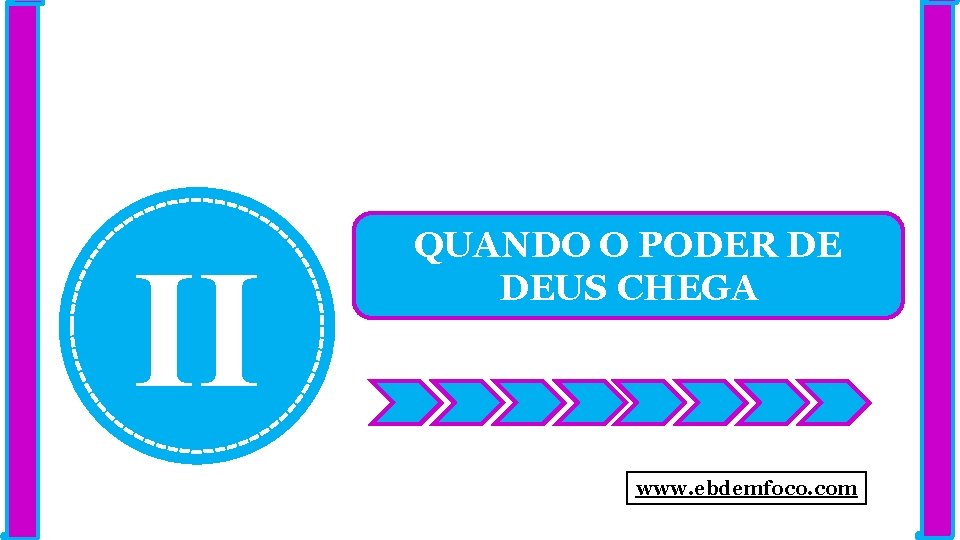 II QUANDO O PODER DE DEUS CHEGA www. ebdemfoco. com 