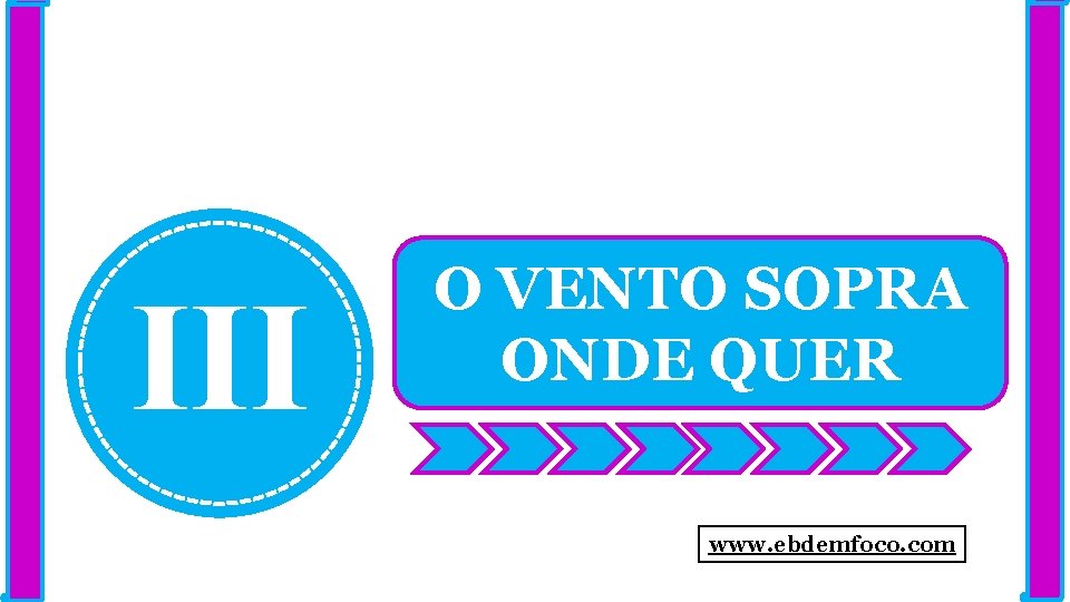 III O VENTO SOPRA ONDE QUER www. ebdemfoco. com 